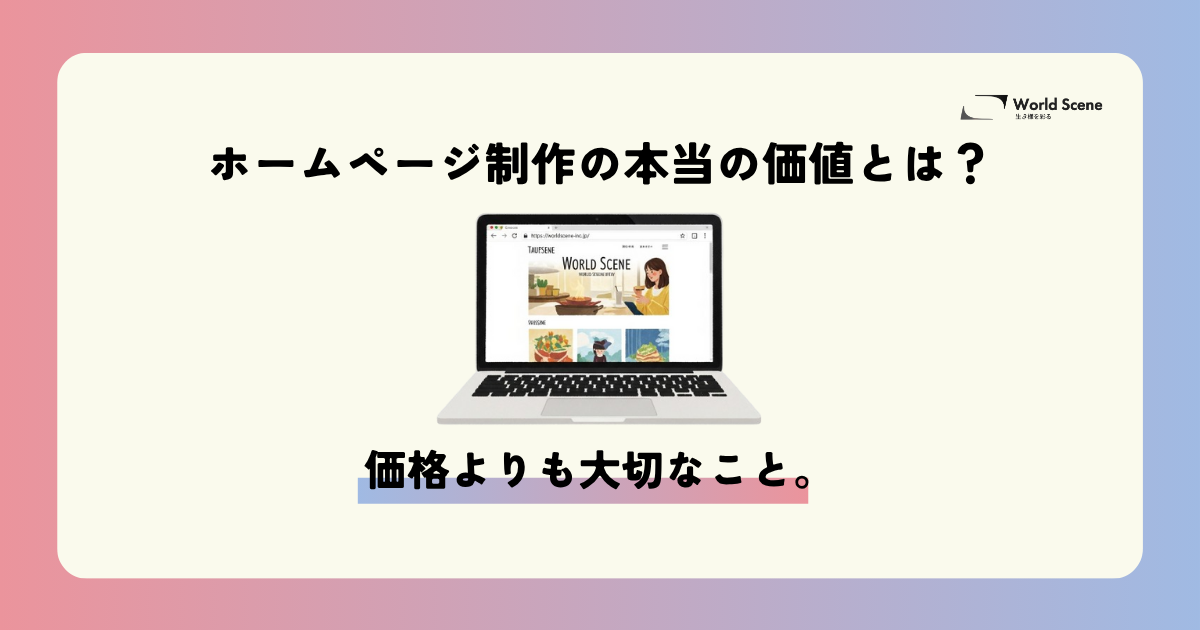 ホームページ制作の本当の価値とは？価格よりも大切なこと。